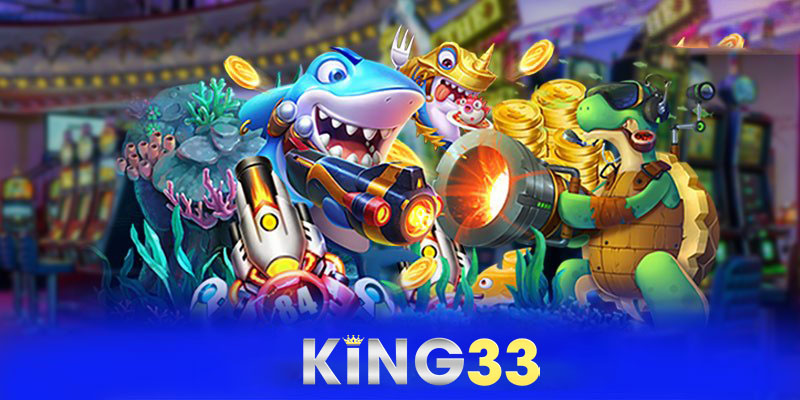 Cách chơi Bắn cá King33 hiệu quả